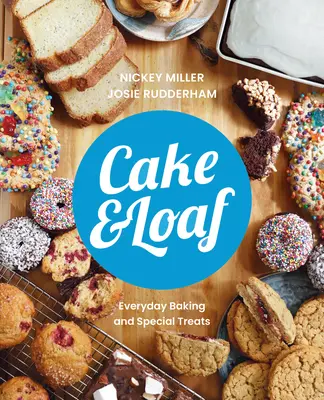 Cake & Loaf: Uspokojte svoje chute s viac ako 85 receptami na každodenné pečenie a sladké dobroty - Cake & Loaf: Satisfy Your Cravings with Over 85 Recipes for Everyday Baking and Sweet Treats