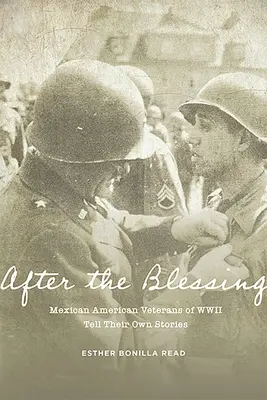 Po požehnaní: Mexicko-americkí veteráni druhej svetovej vojny rozprávajú svoje vlastné príbehy - After the Blessing: Mexican American Veterans of WWII Tell Their Own Stories