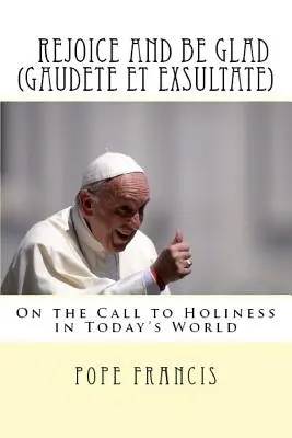 Radujte sa a plesajte (Gaudete et exsultate): Apoštolský apoštolát: Radujte sa a plesajte (Gaudete et exsultate): Apoštolská exhortácia o povolaní k svätosti v dnešnom svete - Rejoice and be glad (Gaudete et Exsultate): Apostolic Exhortation on the Call to Holiness in Today's World