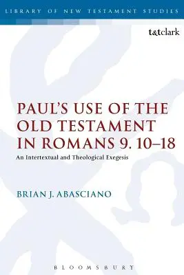 Pavlovo používanie Starého zákona v liste Rimanom 9.10-18: Intertextuálna a teologická exegéza - Paul's Use of the Old Testament in Romans 9.10-18: An Intertextual and Theological Exegesis