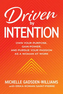 Driven by Intention: Vychádzajte z vlastného cieľa, získajte moc a sledujte svoju vášeň ako žena v práci - Driven by Intention: Own Your Purpose, Gain Power, and Pursue Your Passion as a Woman at Work