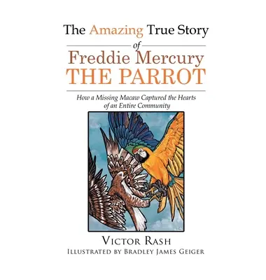 Úžasný skutočný príbeh papagája Freddieho Mercuryho: Ako si nezvestný makak získal srdcia celej komunity - The Amazing True Story of Freddie Mercury The Parrot: How a Missing Macaw Captured the Hearts of an Entire Community