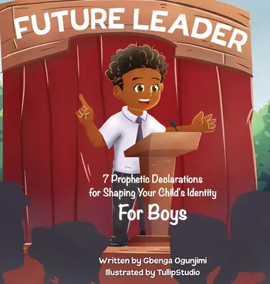 Budúci líder: 7 prorockých vyhlásení pre formovanie identity vášho dieťaťa (pre chlapcov) - Future Leader: 7 Prophetic Declarations for Shaping Your Child's Identity (For Boys)