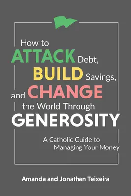 Ako útočiť na dlhy, budovať úspory a meniť svet prostredníctvom štedrosti: Katolícky sprievodca hospodárením s peniazmi - How to Attack Debt, Build Savings, and Change the World Through Generosity: A Catholic Guide to Managing Your Money