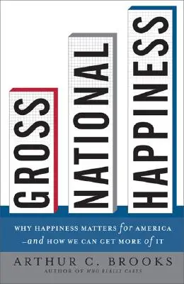 Hrubé národné šťastie: Prečo je šťastie dôležité pre Ameriku - a ako ho môžeme dosiahnuť viac - Gross National Happiness: Why Happiness Matters for America--And How We Can Get More of It