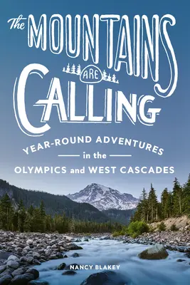 Hory volajú: Celoročné dobrodružstvá na Olympijských hrách a v Západných Kaskádach - The Mountains Are Calling: Year-Round Adventures in the Olympics and West Cascades