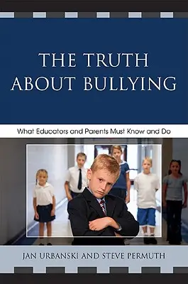Pravda o šikanovaní: Čo musia vedieť a robiť pedagógovia a rodičia - The Truth About Bullying: What Educators and Parents Must Know and Do