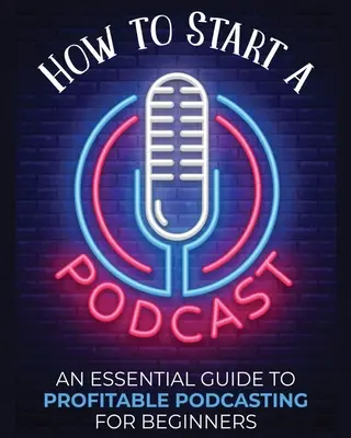 Ako začať podcast: Základný sprievodca ziskovým podcastingom pre začiatočníkov. - How to Start a Podcast: An Essential Guide to Profitable Podcasting for Beginners.
