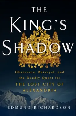 Kráľov tieň: Posadnutosť, zrada a smrtiace pátranie po stratenom meste Alexandria - The King's Shadow: Obsession, Betrayal, and the Deadly Quest for the Lost City of Alexandria