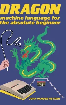 Strojový jazyk Dragon pre úplných začiatočníkov - Dragon Machine Language For The Absolute Beginner