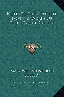 Poznámky ku kompletnému básnickému dielu Percyho Bysshe Shelleyho - Notes To The Complete Poetical Works Of Percy Bysshe Shelley