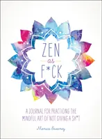 Zen as F*ck: Denník na precvičovanie vedomého umenia, ako sa na to vys*ať - Zen as F*ck: A Journal for Practicing the Mindful Art of Not Giving a Sh*t