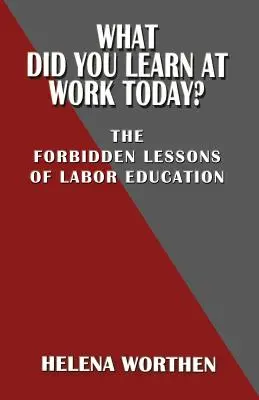 Čo ste sa dnes naučili v práci: Zakázané lekcie pracovného vzdelávania - What Did You Learn at Work Today? the Forbidden Lessons of Labor Education