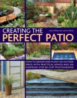 Vytvorenie dokonalej terasy: Ako navrhnúť a vysadiť vonkajší priestor s praktickými radami a 550 inšpiratívnymi fotografiami krok za krokom - Creating the Perfect Patio: How to Design and Plant an Outside Space, with Practical Advice and 550 Inspiring Step-By-Step Photographs