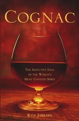 Cognac: Mapy: Zvodná sága o najžiadanejšom alkohole na svete - Cognac: The Seductive Saga of the World's Most Coveted Spirit