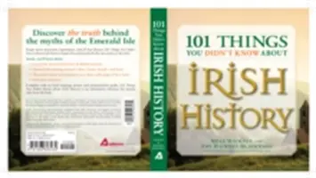 101 vecí, ktoré ste nevedeli o írskych dejinách: O ľuďoch, miestach, kultúre a tradíciách Smaragdového ostrova - 101 Things You Didn't Know about Irish History: The People, Places, Culture, and Tradition of the Emerald Isle