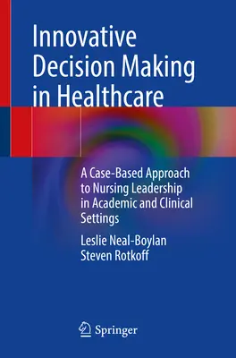 Inovatívne rozhodovanie v zdravotníctve: Prípadový prístup k vedeniu sestier v akademickom a klinickom prostredí - Innovative Decision Making in Healthcare: A Case-Based Approach to Nursing Leadership in Academic and Clinical Settings