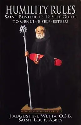 Pravidlá pokory: Dvanásťkrokový sprievodca svätého Benedikta na ceste k skutočnej sebaúcte - Humility Rules: Saint Benedict's Twelve-Step Guide to Genuine Self-Esteem