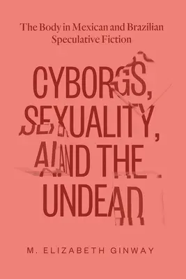 Kyborgovia, sexualita a nemŕtvi: Telo v mexickej a brazílskej špekulatívnej literatúre - Cyborgs, Sexuality, and the Undead: The Body in Mexican and Brazilian Speculative Fiction