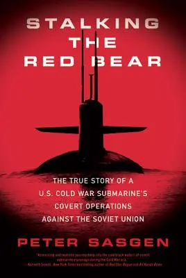 Stalking the Red Bear: The True Story of a U.S. Cold War Submarine's Covert Operations Against the Soviet Union (Sledovanie červeného medveďa: Skutočný príbeh tajných operácií americkej ponorky počas studenej vojny proti Sovietskemu zväzu) - Stalking the Red Bear: The True Story of a U.S. Cold War Submarine's Covert Operations Against the Soviet Union