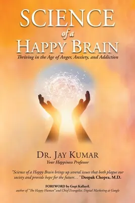 Veda o šťastnom mozgu: Veda o mozgu: Ako prosperovať v dobe hnevu, úzkosti a závislosti - Science of A Happy Brain: Thriving in the Age of Anger, Anxiety, and Addiction