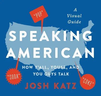Hovoriť po americky: Ako hovoríte vy, vy a vy: Vizuálny sprievodca - Speaking American: How Y'All, Youse, and You Guys Talk: A Visual Guide