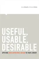 Užitočné, využiteľné, žiaduce: Aplikácia dizajnu používateľského zážitku vo vašej knižnici - Useful, Usable, Desirable: Applying User Experience Design to Your Library