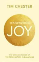 Znovuobjavenie radosti - Dynamická sila reformácie v liste Galaťanom (Chester Dr. Tim (Autor)) - Rediscovering Joy - The Dynamic Power Of The Reformation In Galatians (Chester Dr Tim (Author))