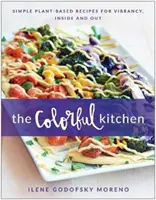 Farebná kuchyňa: Kuchyňa: Jednoduché recepty na rastlinnej báze pre vitalitu zvnútra i zvonku - The Colorful Kitchen: Simple Plant-Based Recipes for Vibrancy, Inside and Out