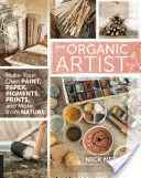 Organický umelec: Vyrobte si vlastné farby, papier, pigmenty, odtlačky a ďalšie materiály z prírody - The Organic Artist: Make Your Own Paint, Paper, Pigments, Prints and More from Nature