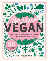 Buď viac vegánom - Sprievodca mladého človeka rastlinným životným štýlom - Be More Vegan - The young person's guide to a plant-based lifestyle