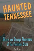 Strašidelné Tennessee: Strašidlá a zvláštne javy v štáte dobrovoľníkov - Haunted Tennessee: Ghosts and Strange Phenomena of the Volunteer State