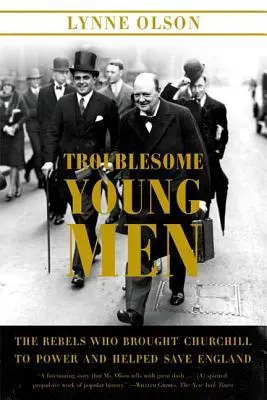 Problémoví mladí muži: Rebeli, ktorí priviedli Churchilla k moci a pomohli zachrániť Anglicko - Troublesome Young Men: The Rebels Who Brought Churchill to Power and Helped Save England