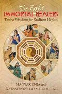 Osem nesmrteľných liečiteľov: Taoistická múdrosť pre žiarivé zdravie - The Eight Immortal Healers: Taoist Wisdom for Radiant Health
