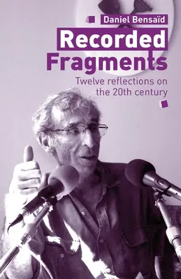 Nahrané fragmenty: Dvanásť úvah o 20. storočí s Danielom Bensadom - Recorded Fragments: Twelve reflections on the 20th century with Daniel Bensad