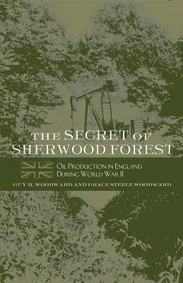 Tajomstvo Sherwoodského lesa: Tajomstvo Sherwoodského lesa: ťažba ropy v Anglicku počas druhej svetovej vojny - The Secret of Sherwood Forest: Oil Production in England During World War II