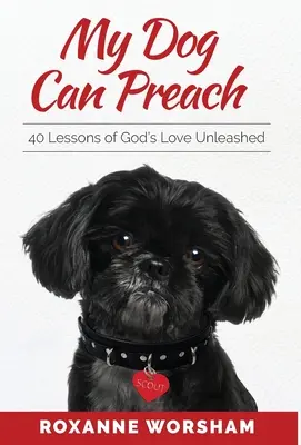 Môj pes vie kázať: 40 lekcií Božej lásky bez zábran - My Dog Can Preach: 40 Lessons of God's Love Unleashed