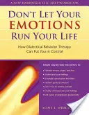 Nenechajte svoje emócie riadiť váš život: Ako vám dialektická behaviorálna terapia môže dať kontrolu - The Don't Let Your Emotions Run Your Life: How Dialectical Behavior Therapy Can Put You in Control