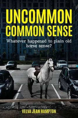 Neobyčajný zdravý rozum: Čo sa stalo s obyčajným konským rozumom? - Uncommon Common Sense: Whatever Happened to Plain Old Horse Sense?