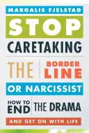 Prestaňte sa starať o hraničného alebo narcistického človeka: Ako ukončiť drámu a pokračovať v živote - Stop Caretaking the Borderline or Narcissist: How to End the Drama and Get on with Life