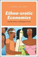 Etnoerotické ekonomiky: Sexualita, peniaze a príslušnosť v Keni - Ethno-Erotic Economies: Sexuality, Money, and Belonging in Kenya