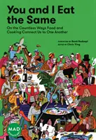 Ty a ja jeme to isté: O nespočetných spôsoboch, ako nás jedlo a varenie spájajú (Mad Dispatches, Volume 1) - You and I Eat the Same: On the Countless Ways Food and Cooking Connect Us to One Another (Mad Dispatches, Volume 1)