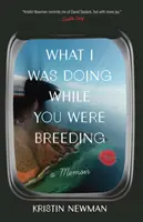Čo som robil, keď si sa chovala: Memoáre - What I Was Doing While You Were Breeding: A Memoir