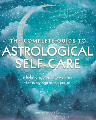 Kompletný sprievodca astrologickou starostlivosťou o seba: Celostný prístup k zdraviu pre každé znamenie zverokruhu - The Complete Guide to Astrological Self-Care: A Holistic Approach to Wellness for Every Sign in the Zodiac