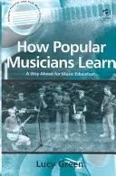 Ako sa učia populárni hudobníci: Ako sa učia hudobníci: cesta vpred pre hudobné vzdelávanie - How Popular Musicians Learn: A Way Ahead for Music Education