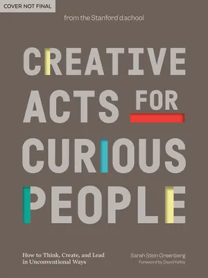 Tvorivé činy pre zvedavých ľudí: Ako myslieť, tvoriť a viesť netradičnými spôsobmi - Creative Acts for Curious People: How to Think, Create, and Lead in Unconventional Ways