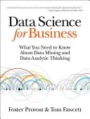 Dátová veda pre biznis: Čo potrebujete vedieť o dolovaní dát a dátovo-analytickom myslení - Data Science for Business: What You Need to Know about Data Mining and Data-Analytic Thinking