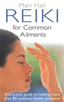 Reiki na bežné ochorenia: Praktický sprievodca liečením - Reiki for Common Ailments: A Practical Guide to Healing