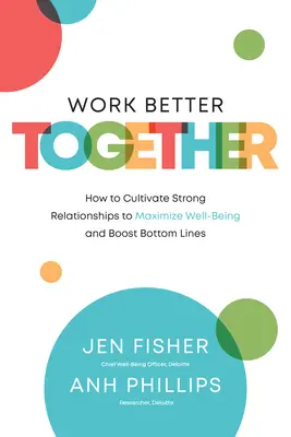 Work Better Together: Ako kultivovať silné vzťahy, aby ste maximalizovali blahobyt a zvýšili svoje príjmy. - Work Better Together: How to Cultivate Strong Relationships to Maximize Well-Being and Boost Bottom Lines