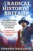 Radikálne dejiny Británie: Muži a ženy, ktorí bojovali za naše slobody: vizionári, rebeli a revolucionári - A Radical History of Britain: Visionaries, Rebels and Revolutionaries - The Men and Women Who Fought for Our Freedoms